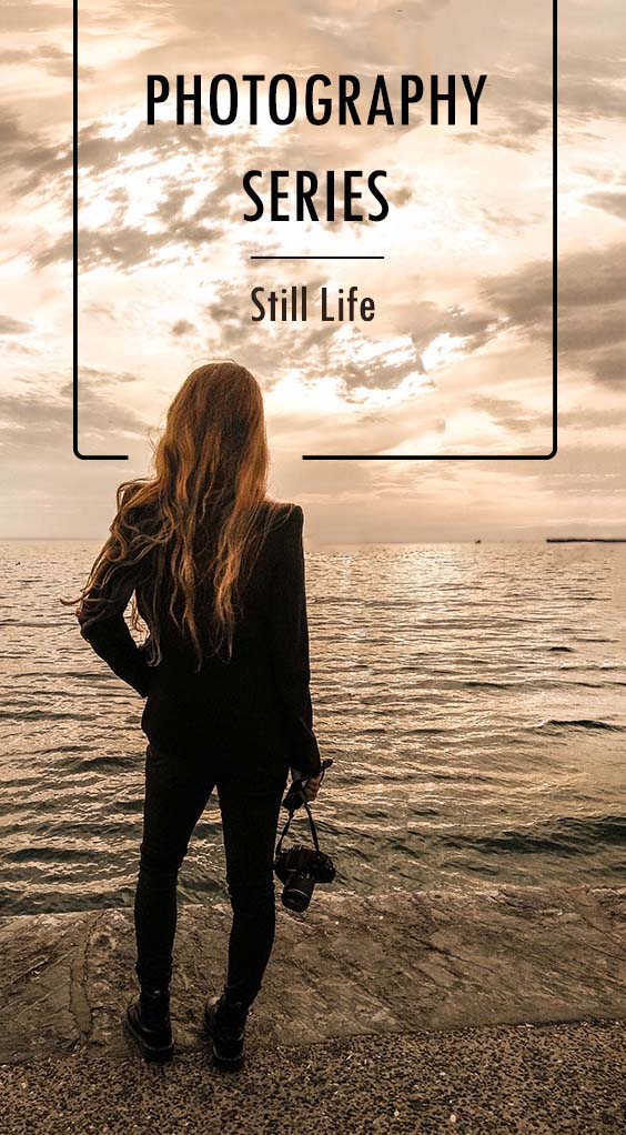 Photography Series Part 5 | STILL LIFE Photography Series Part 5 | STILL LIFE
