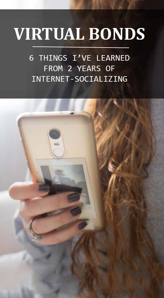 VIRTUAL BONDS | 6 THINGS I’VE LEARNED FROM 2 YEARS OF INTERNET-SOCIALIZING VIRTUAL BONDS | 6 THINGS I’VE LEARNED FROM 2 YEARS OF INTERNET-SOCIALIZING