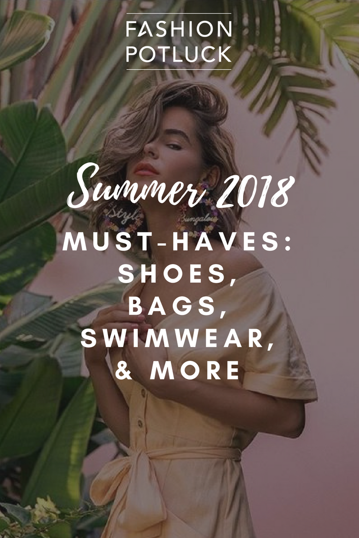 Summer 2018 Must-Haves: Shoes, Bags, Swimwear & More Summer 2018 Must-Haves: Shoes, Bags, Swimwear & More