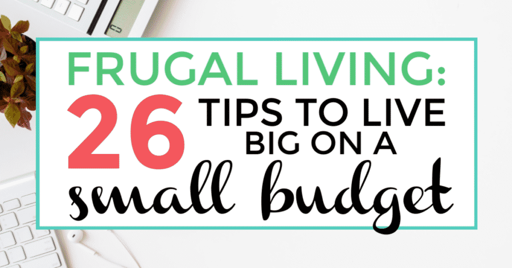 Frugal Living: 26 Tips to Live Big on a Small Budget Frugal Living: 26 Tips to Live Big on a Small Budget