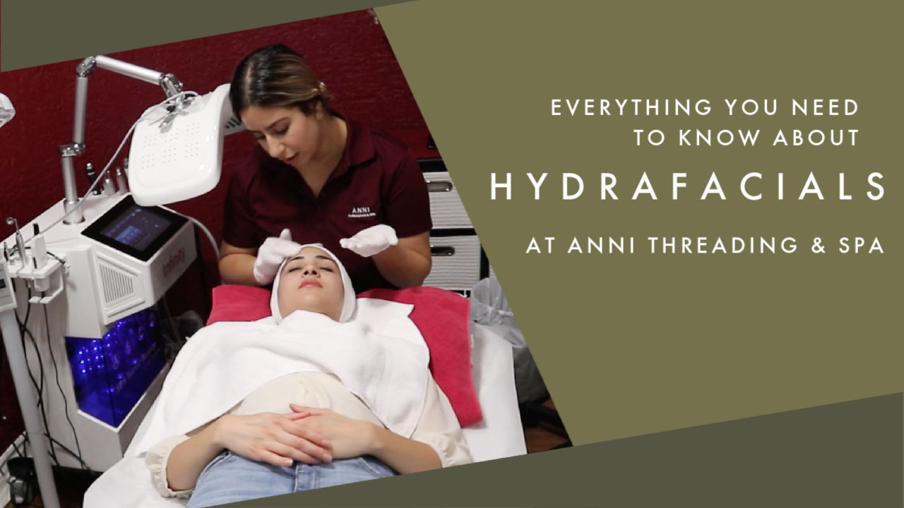 Everything You Need to Know about Hydrafacials | With Anni Threading & Spa Everything You Need to Know about Hydrafacials | With Anni Threading & Spa