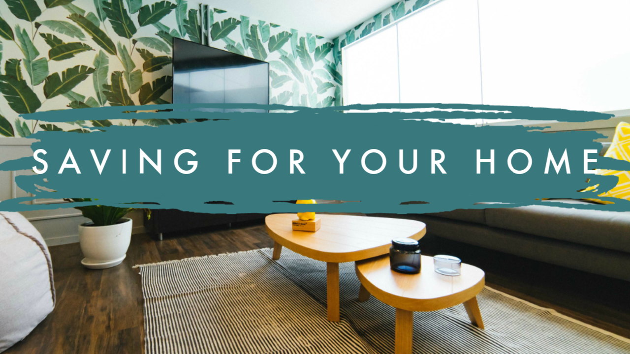 Saving for Your Home Saving for Your Home
