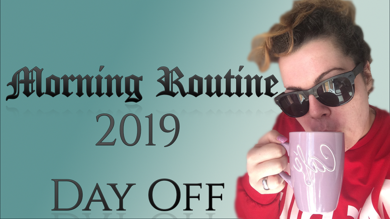 Morning routine - day off 2019 Morning routine - day off 2019